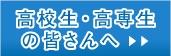 高校生・高専生の皆さんへ